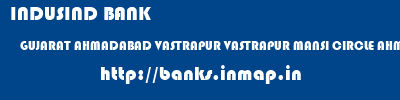 INDUSIND BANK  GUJARAT AHMADABAD VASTRAPUR VASTRAPUR MANSI CIRCLE AHMEDABAD  banks information 